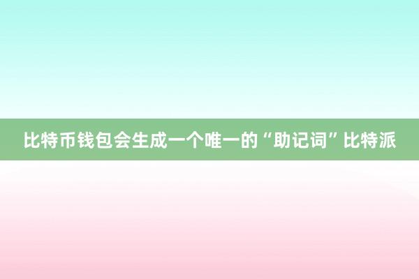 比特币钱包会生成一个唯一的“助记词”比特派