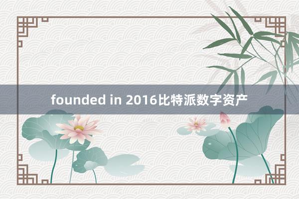 founded in 2016比特派数字资产