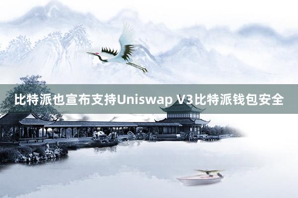 比特派也宣布支持Uniswap V3比特派钱包安全