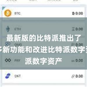 最新版的比特派推出了许多新功能和改进比特派数字资产