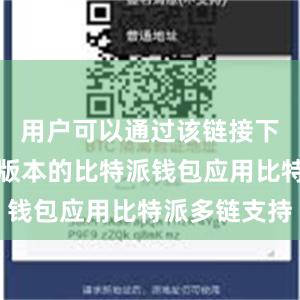 用户可以通过该链接下载到最新版本的比特派钱包应用比特派多链支持